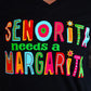 SENORITA NEEDS MARGARITA TEE